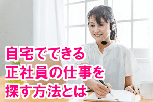 自宅でできる正社員の仕事を探す方法とは