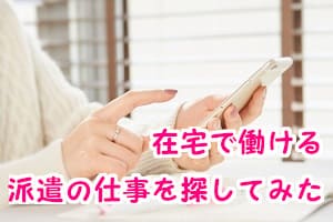 在宅で働ける派遣の仕事を探してみた